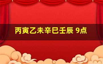 丙寅乙未辛巳壬辰 9点